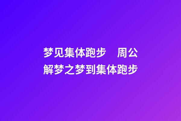 梦见集体跑步　周公解梦之梦到集体跑步